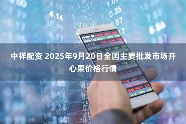 中祥配资 2025年9月20日全国主要批发市场开心果价格行情